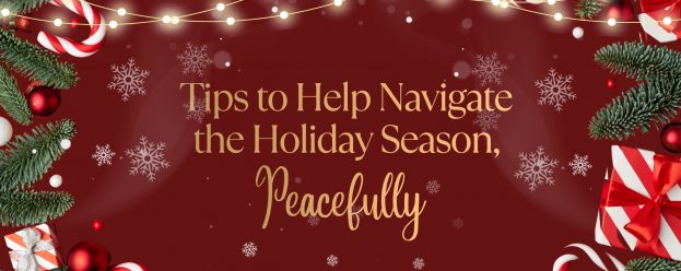 a festive background of Christmas tree pine branches, red and white gifts, candy canes, snow flakes, and sparkly lights with words stating tips to help navigate the holiday season, peacefully